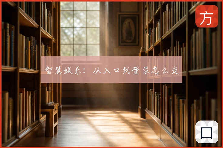 智慧娱乐：从入口到登录怎么走