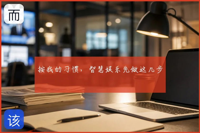 按我的习惯,智慧娱乐先做这几步